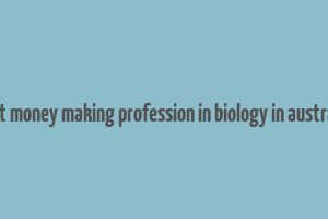 best money making profession in biology in australia