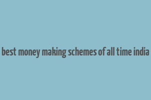 best money making schemes of all time india