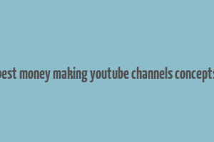 best money making youtube channels concepts