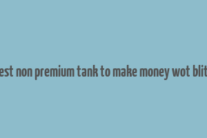 best non premium tank to make money wot blitz