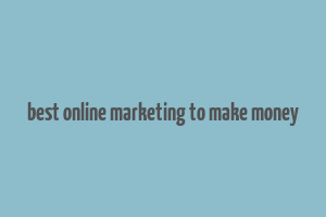 best online marketing to make money