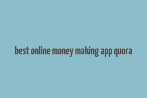 best online money making app quora