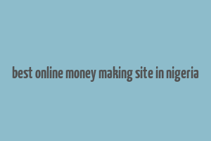 best online money making site in nigeria