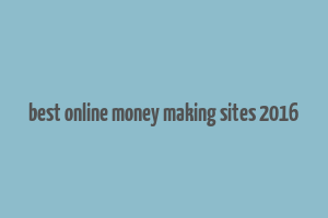 best online money making sites 2016