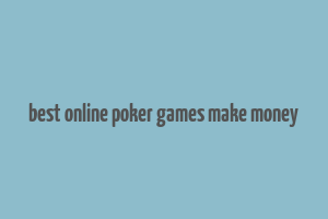 best online poker games make money