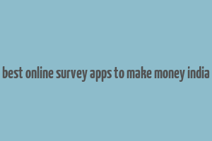 best online survey apps to make money india