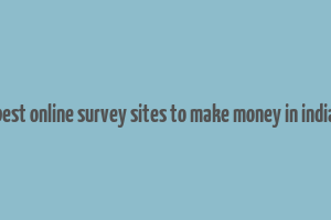 best online survey sites to make money in india