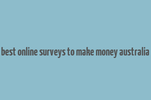 best online surveys to make money australia