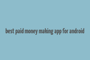 best paid money making app for android