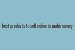 best products to sell online to make money