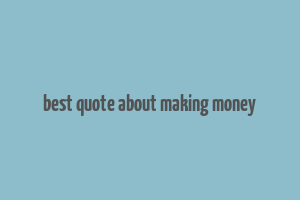 best quote about making money