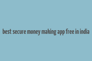 best secure money making app free in india