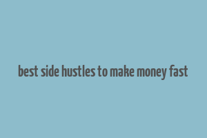 best side hustles to make money fast