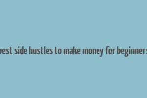 best side hustles to make money for beginners