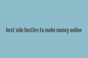 best side hustles to make money online