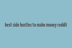 best side hustles to make money reddit