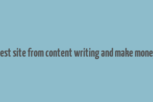 best site from content writing and make money