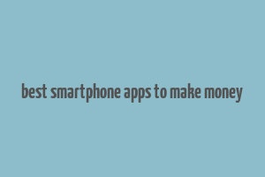 best smartphone apps to make money