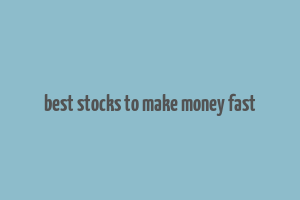 best stocks to make money fast