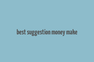 best suggestion money make