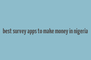 best survey apps to make money in nigeria