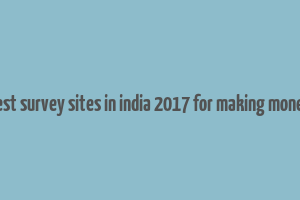 best survey sites in india 2017 for making money