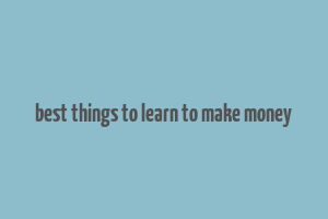 best things to learn to make money