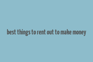 best things to rent out to make money