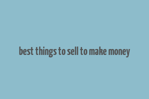 best things to sell to make money