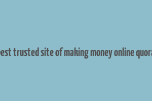 best trusted site of making money online quora