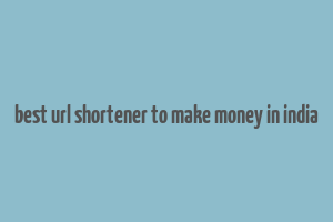 best url shortener to make money in india