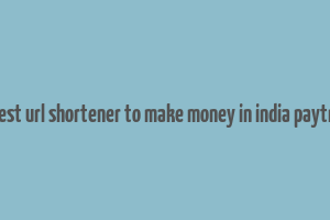 best url shortener to make money in india paytm