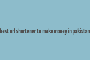 best url shortener to make money in pakistan