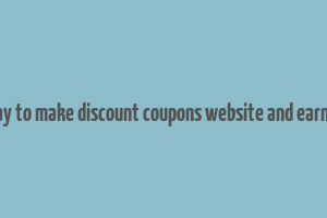 best way to make discount coupons website and earn money