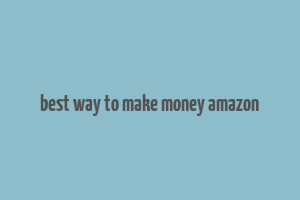 best way to make money amazon