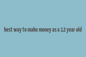 best way to make money as a 12 year old