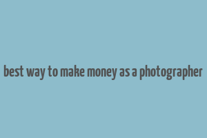 best way to make money as a photographer