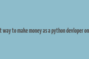 best way to make money as a python devloper online