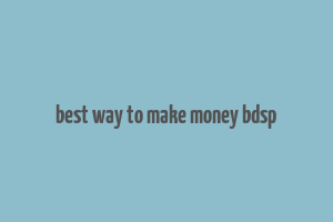 best way to make money bdsp