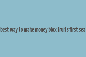 best way to make money blox fruits first sea