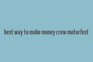 best way to make money crew motorfest