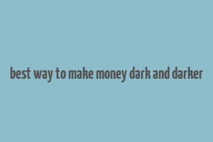 best way to make money dark and darker