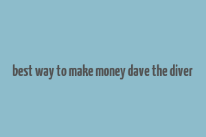 best way to make money dave the diver