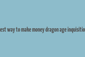 best way to make money dragon age inquisition