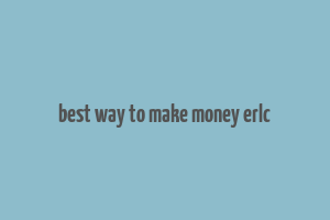 best way to make money erlc