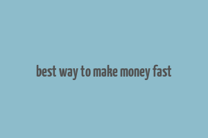 best way to make money fast