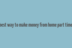 best way to make money from home part time