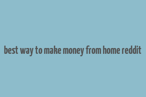 best way to make money from home reddit