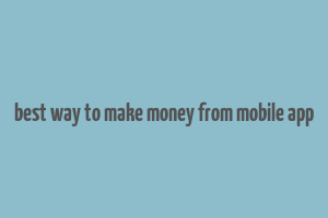 best way to make money from mobile app