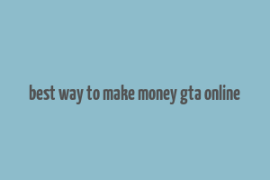 best way to make money gta online